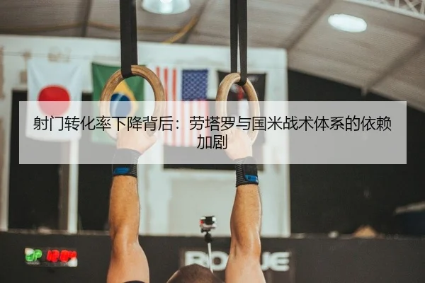 射门转化率下降背后：劳塔罗与国米战术体系的依赖加剧